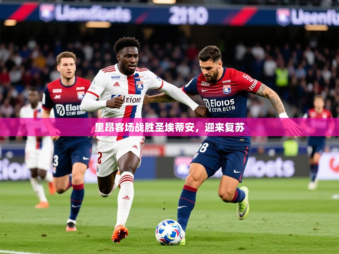 2025爱游戏体育app官方入口里昂客场战胜圣埃蒂安,迎来复苏 第3张