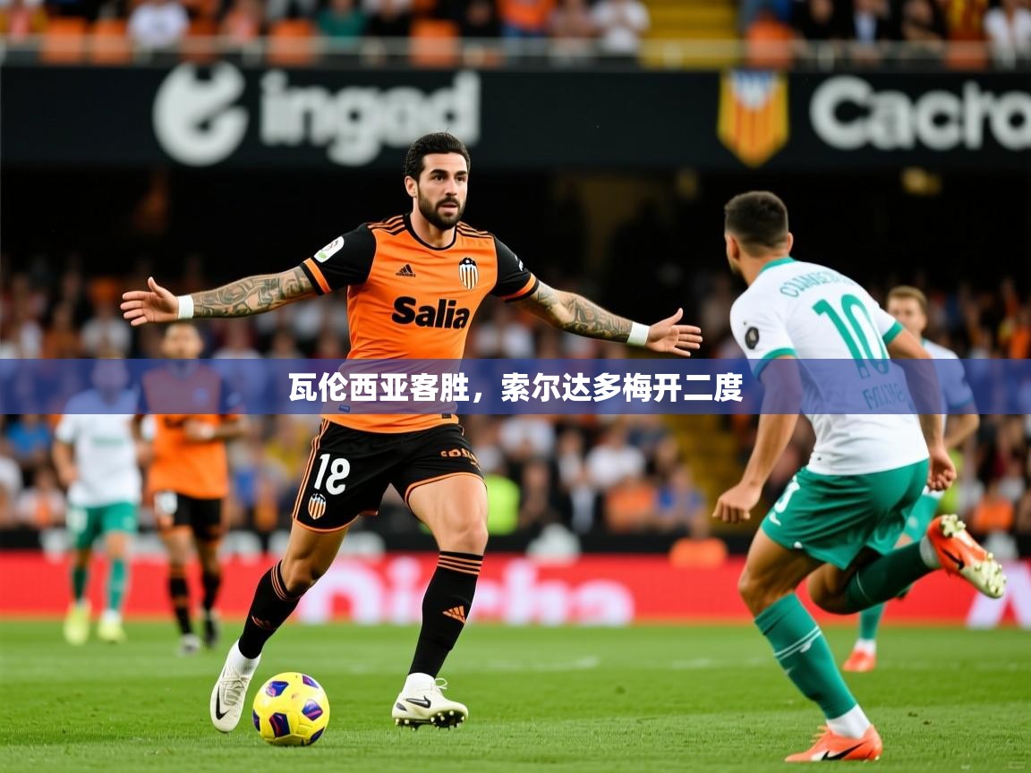 2025爱游戏体育(中国)官方网站瓦伦西亚客胜,索尔达多梅开二度 第4张