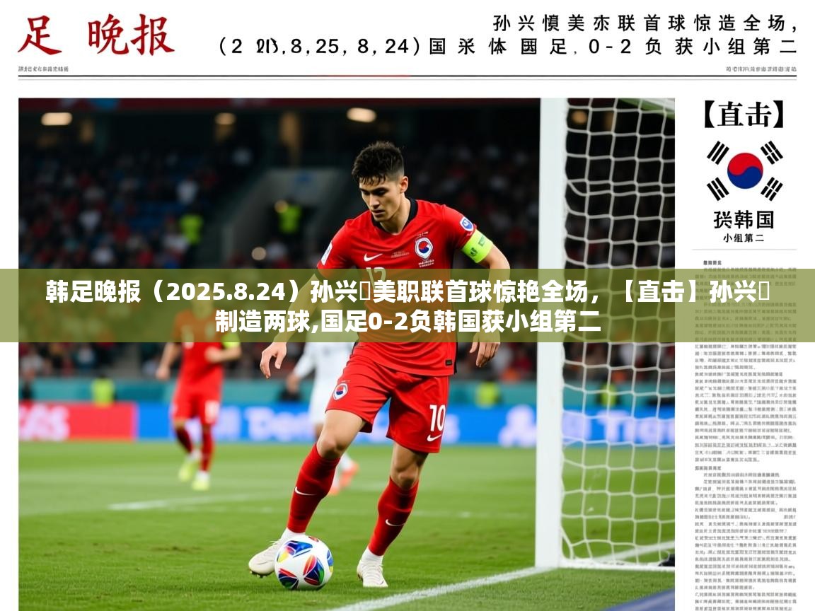 2025爱游戏体育在线平台韩足晚报（2025.8.24）孙兴慜美职联首球惊艳全场，【直击】孙兴慜制造两球,国足0-2负韩国获小组第二  第3张