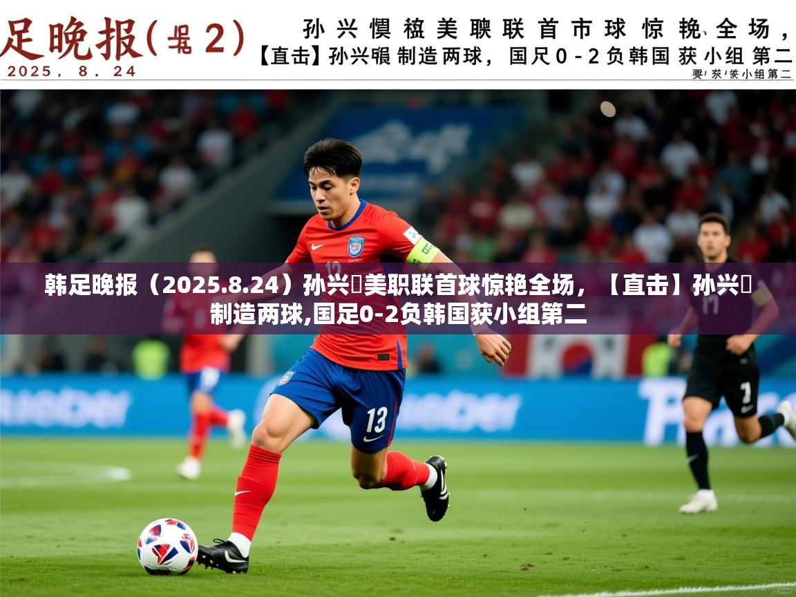 2025爱游戏体育在线平台韩足晚报（2025.8.24）孙兴慜美职联首球惊艳全场，【直击】孙兴慜制造两球,国足0-2负韩国获小组第二  第4张
