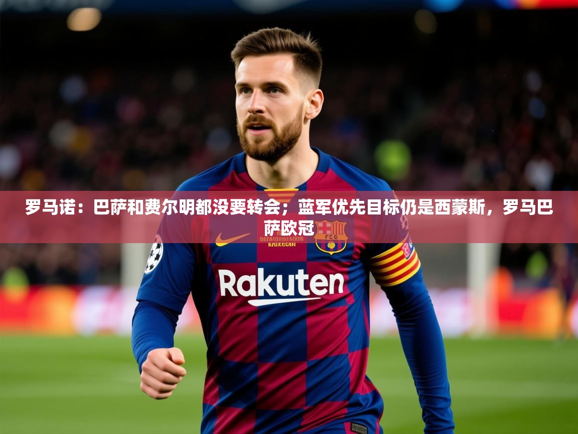 2025爱游戏体育注册官网罗马诺：巴萨和费尔明都没要转会；蓝军优先目标仍是西蒙斯，罗马巴萨欧冠  第1张