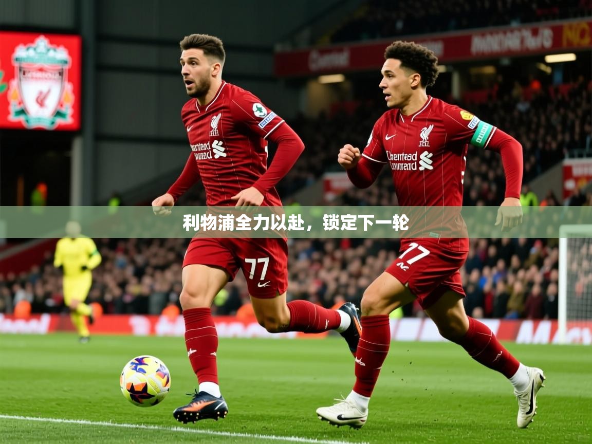 2026爱游戏体育在线注册利物浦全力以赴,锁定下一轮 第4张