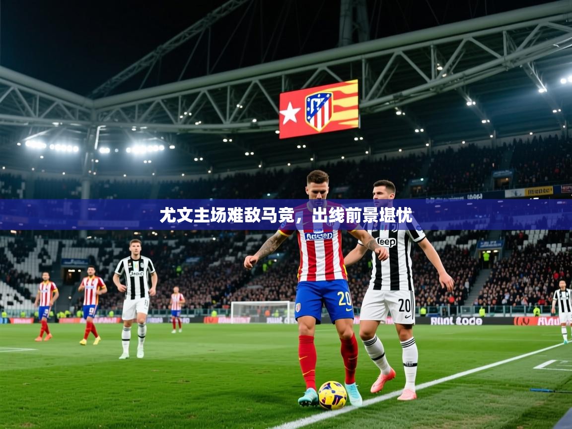 2026爱游戏体育在线娱乐尤文主场难敌马竞，出线前景堪忧  第2张