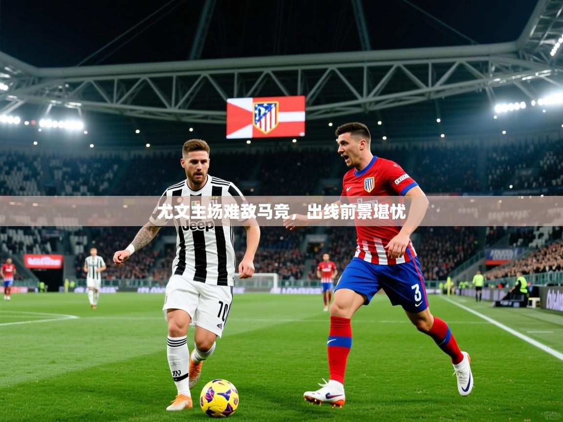 2026爱游戏体育在线娱乐尤文主场难敌马竞，出线前景堪忧  第3张