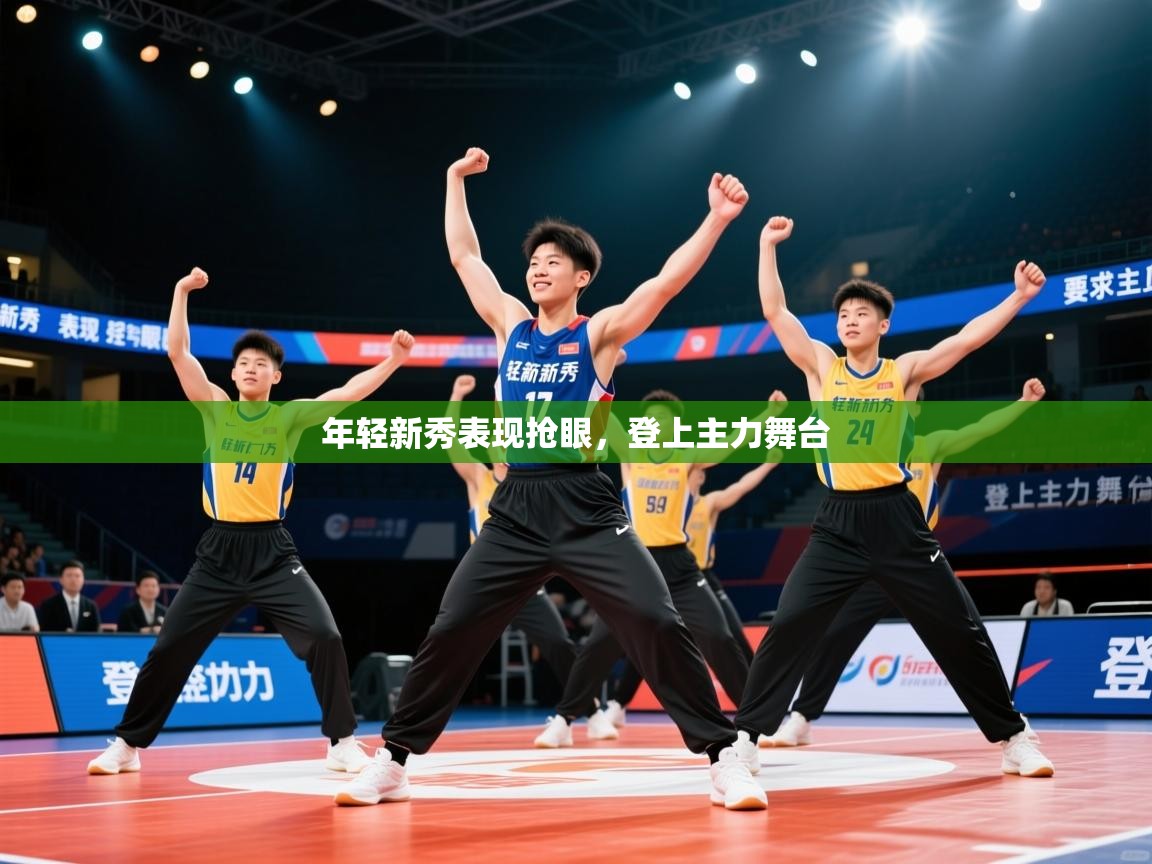 2026爱游戏体育注册流程年轻新秀表现抢眼，登上主力舞台  第4张