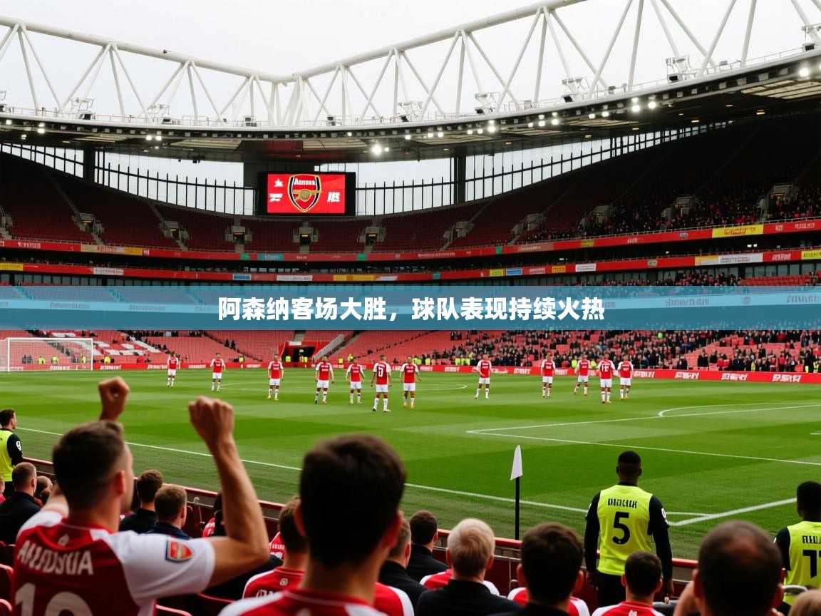 2026爱游戏体育手机版官网阿森纳客场大胜，球队表现持续火热  第2张