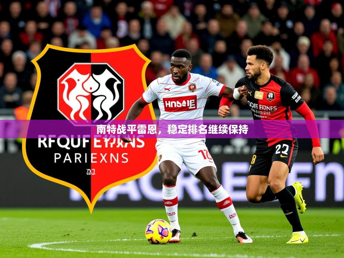 2026爱游戏体育平台南特战平雷恩，稳定排名继续保持  第3张