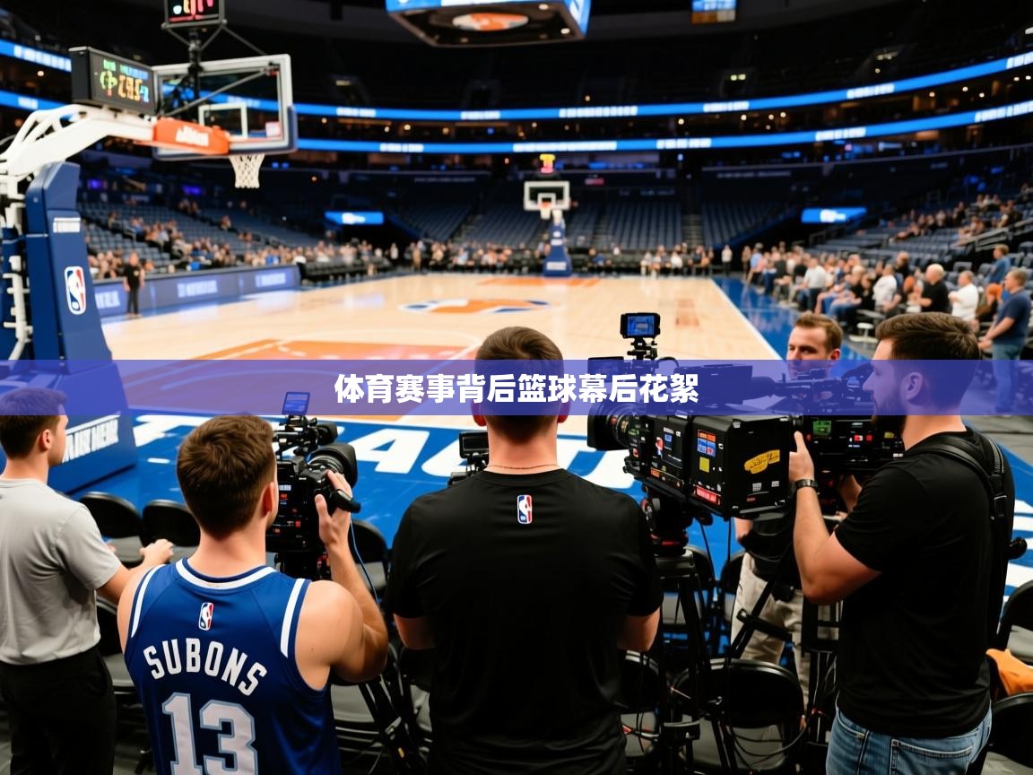 2026爱游戏体育手机版官网体育赛事背后篮球幕后花絮  第4张