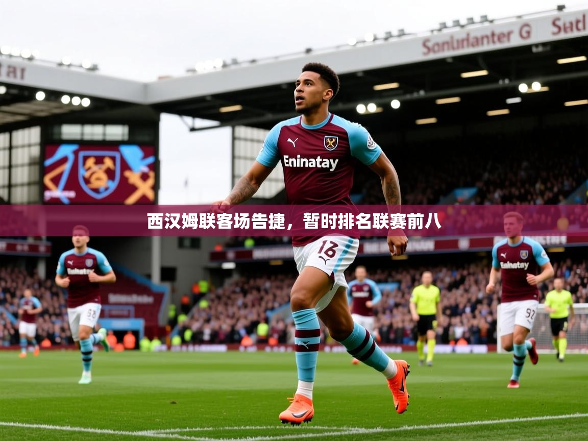 2026爱游戏体育注册优惠西汉姆联客场告捷,暂时排名联赛前八