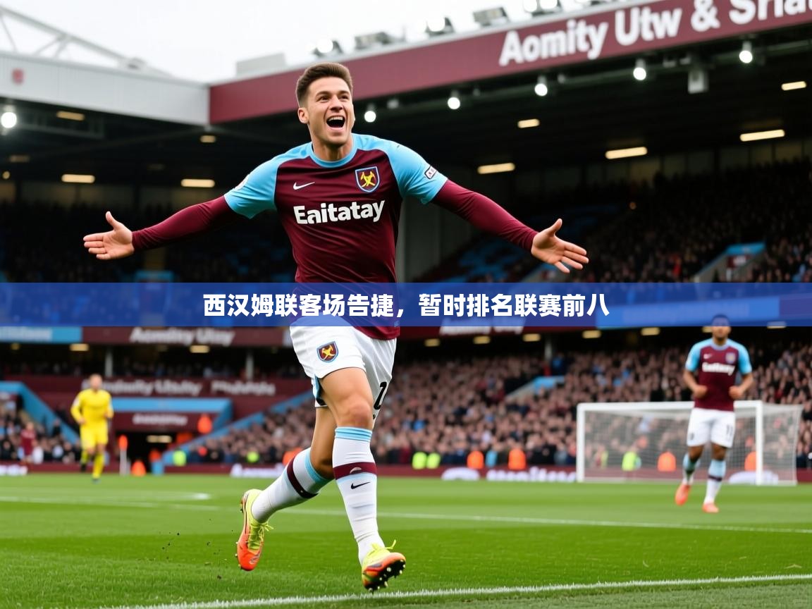 2026爱游戏体育注册优惠西汉姆联客场告捷,暂时排名联赛前八 第4张