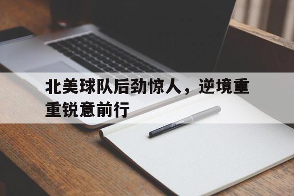 北美球队后劲惊人，逆境重重锐意前行